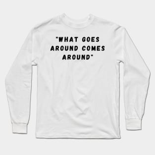 What goes around comes around. Long Sleeve T-Shirt